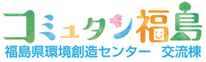 コミュタン福島－福島県環境創造センター交流棟