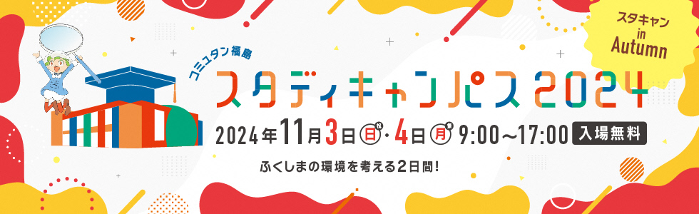 令和6年11月3日(日・祝)・4日(月・振)「コミュタン福島スタディキャンパス2024 in Autumn」を開催します！